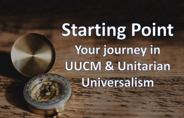 Starting Point. Your journey in UUCM and Unitarian Universalism