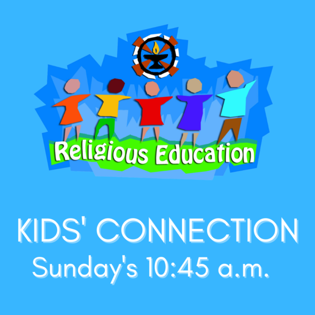 Blue background. Drawing of children standing in a line looking at a chalice with the words Religious Education underneath. The words Kids' Connection and Sunday's 10:45 a.m.