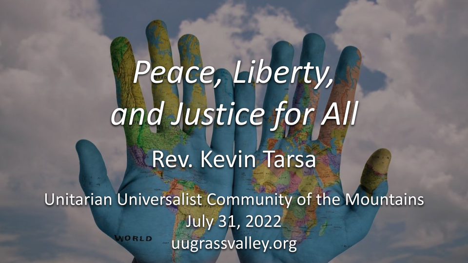 UU Principle #6: Peace, Liberty, and Justice for All – July 31, 2022 – Rev. Kevin Tarsa