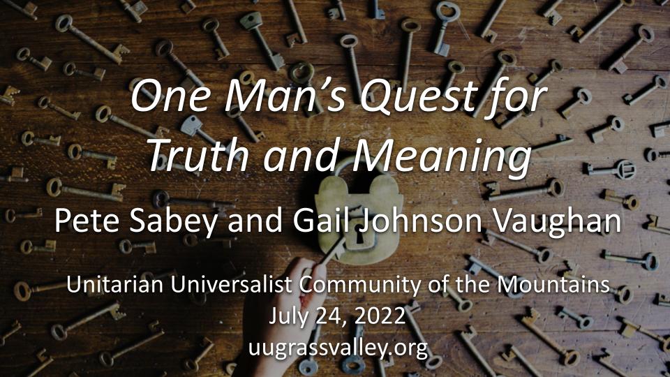 UU Principle #4: One Man’s Quest for Truth and Meaning – July 24, 2022 – Pete Sabey and Gail Johnson Vaughan