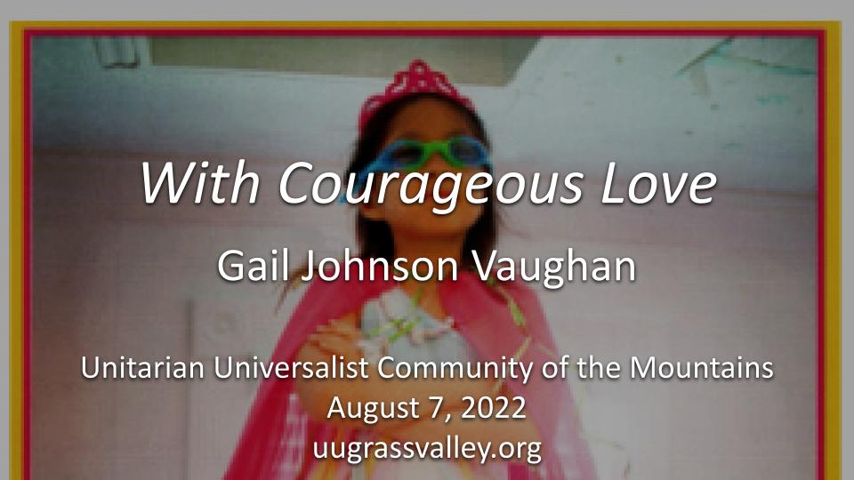 UU Principle #5: With Courageous Love – August 7, 2022 – Gail Johnson Vaughan