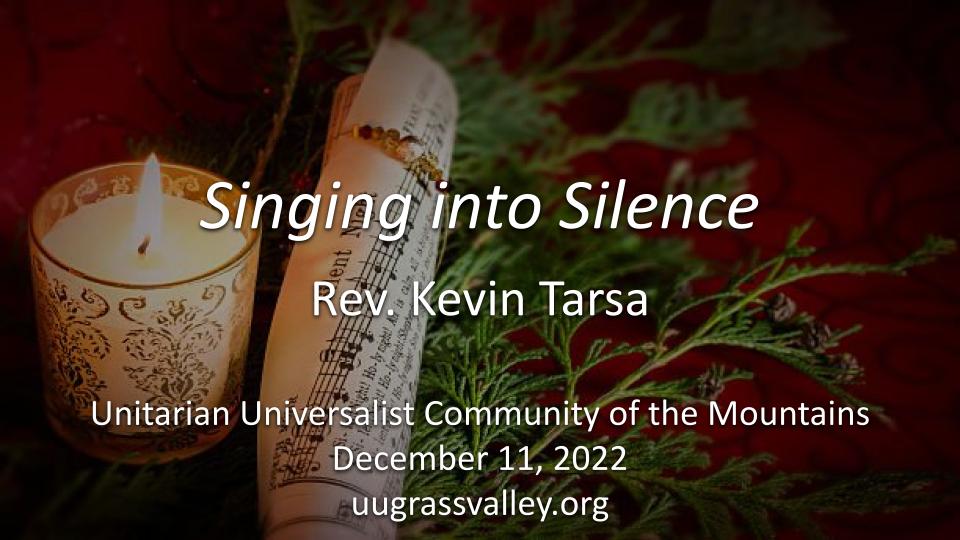 Singing Into Silence – December 11, 2022 – Rev. Kevin Tarsa