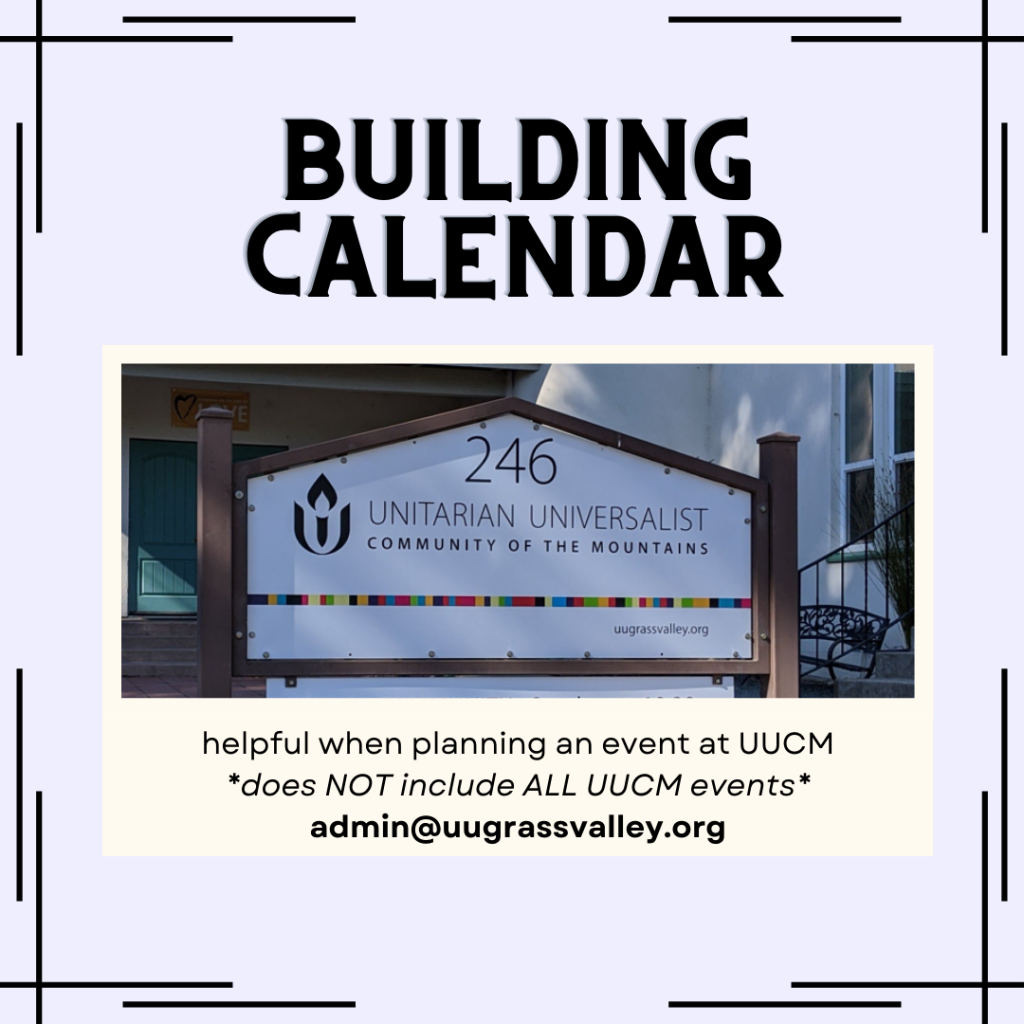 Building Calendar: helpful when planning an event at UUCM *does NOT include ALL UUCM events* only ones taking place in our building questions contact admin@uugrassvalley.org