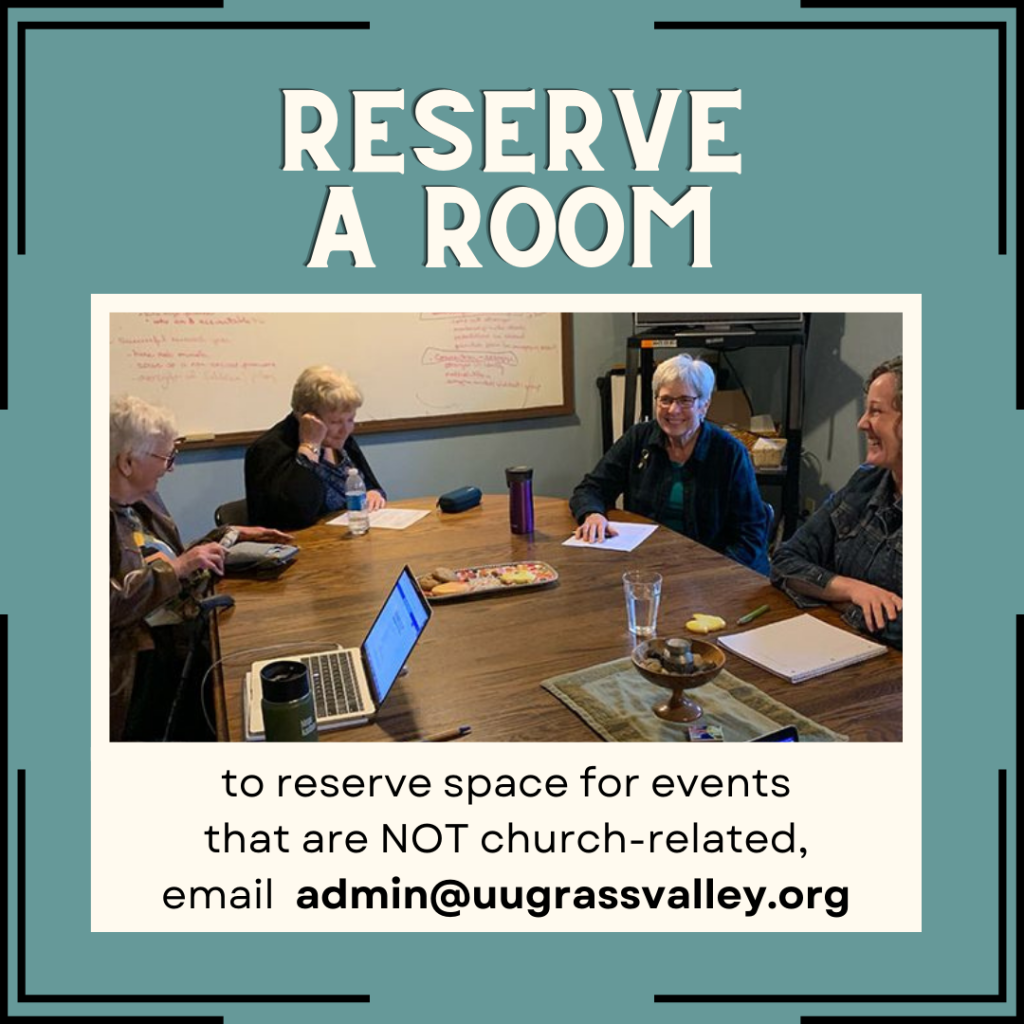 Reserve a Room: to reserve space for events that are NOT church-related, email admin@uugrassvalley.org