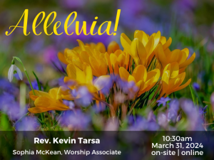 buttercup flowers in foreground with purple blossoms out of focus and superimposed text: "Alleluia! Rev. Kevin Tarsa Sophia McKean, worship associate 10:30am March 31, 2024 on-site | online"