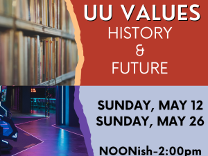 old books and futuristic lobby with text: "UU Values History & Future Sunday, May 12 Sunday May 26 Noonish-2:00pm"