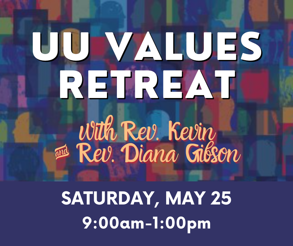 UU Values Retreat with Rev. Kevin and Rev. Diana Gibson Saturday May 25 9:00am - 1:00pm
