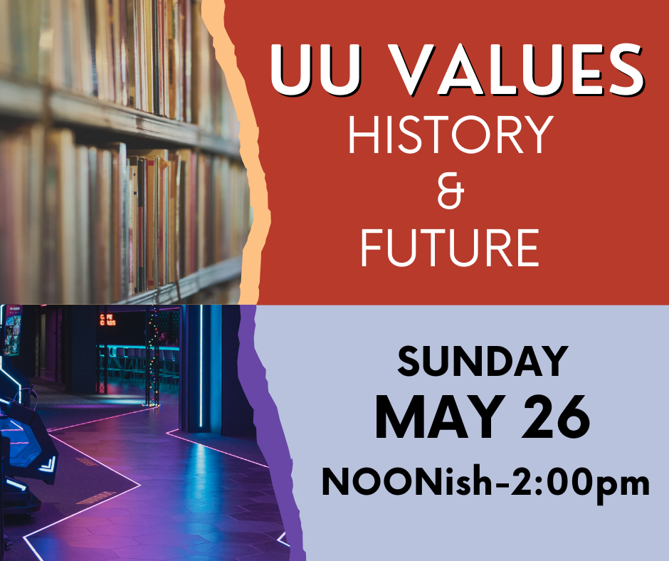 UU Values History & Future Sunday May 26 Noonish-2:00pm