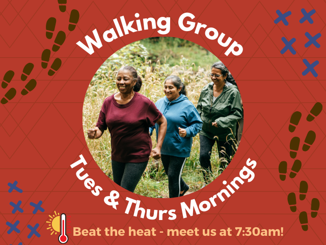Walking Group Tues & Thurs mornings Beat the heat- meet us at 7:30am!