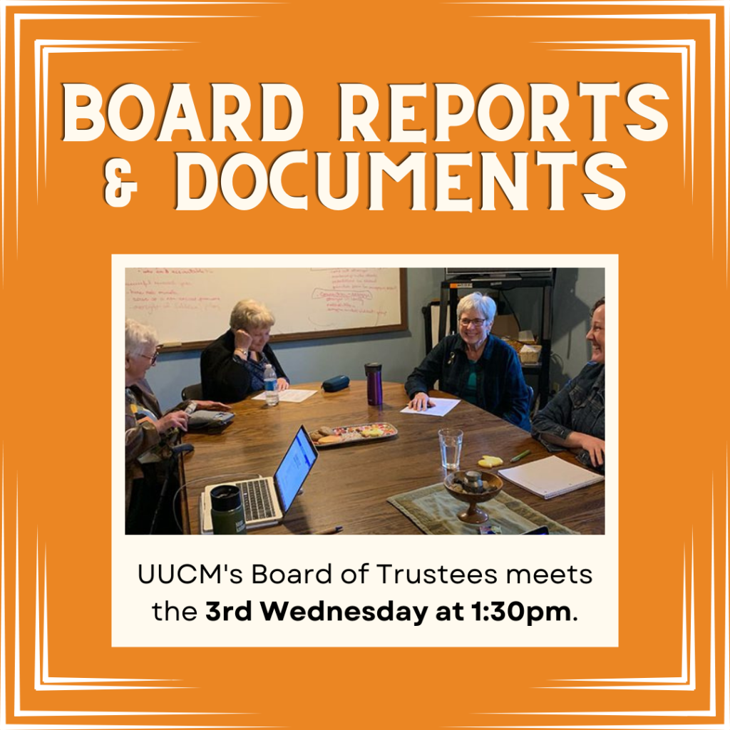 Board Reports & Documents
[photo of members meeting around board table]
UUCM's Board of Trustees meets the 3rd Wednesday at 1:30pm.