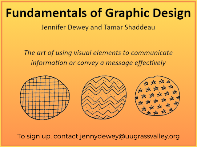 Fundamentals of Graphic Design with Jenny Dewey and Tamar Shaddeau The art of using visual elements to communicate information or convey a message effectively. To sign up, contact jennydewey@uugrassvalley.org