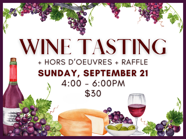 Wine Tasting + Hors D'oeuvres + Raffle Sunday, September 21 4:00pm - 6:00pm $30