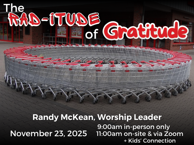 photo of shopping carts assembled in a circle; service info: "The Rad-itude of Gratitude Randy McKean, Worship Leader November 23, 2025 9:00am in-person only 11:00am in-person & via Zoom + Kids' Connection"