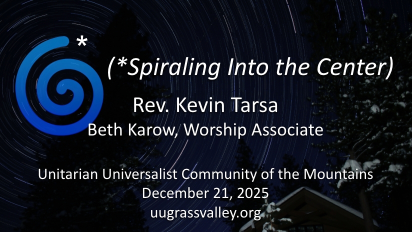 dark sky with swirling stars, snow-covered house and snow-capped evergreen trees; service info: "🌀* Spiraling Into the Center Rev. Kevin Tarsa Beth Karow, Worship Associate Unitarian Universalist Community of the Mountains December 21, 2025 uugrassvalley.org"