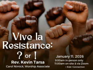 fists of many skin tones raised in defiance; service info: "Vive la Resistance: ? or ! Rev. Kevin Tarsa Carol Nimick, Worship Associate January 11, 2026 9:00am in-person only 11:00am in-person & via Zoom + Kids' Connection"