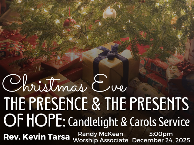 faded photograph of the bottom of a decorated christmas tree with wrapped gifts below; service info: "Christmas Eve The Presence and the Presents of Hope: Candlelight & Carols Service Rev. Kevin Tarsa Randy McKean, Worship Associate 5:00pm December 24, 2025"