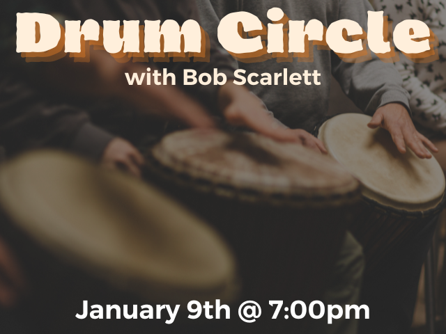 Drum Circle with Bob Scarlett January 9th @ 7:00pm