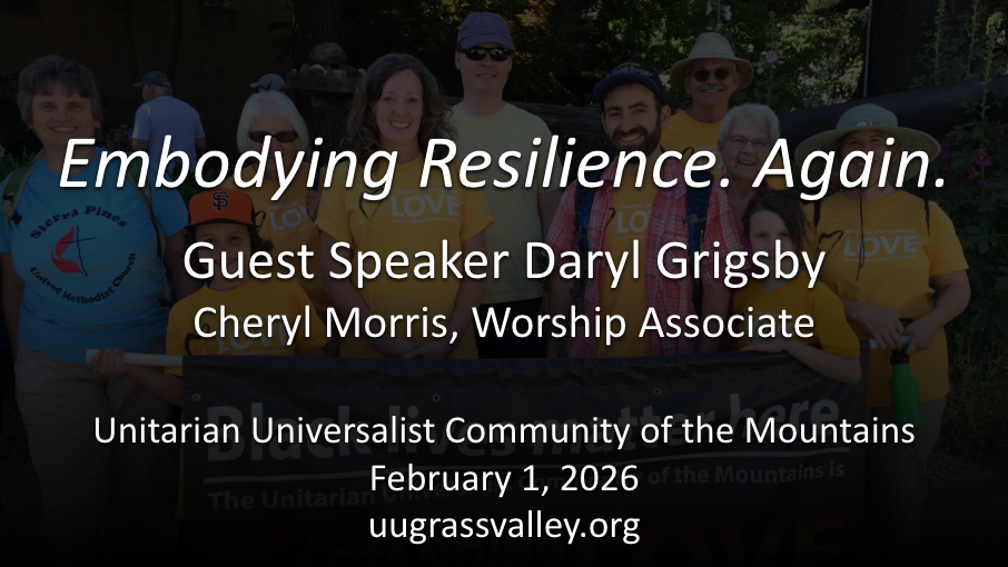 photo of UUCM members holding Black Lives Matter banner; service info: "Embodying Resilience. Again. Guest Speaker Daryl Grigsby Cheryl Morris Worship Associate Unitarian Universalist Community of the Mountains February 1, 2026 uugrassvalley.org"