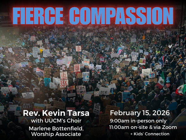 photo from January 23, 2026 showing an intersection in Minneapolis filled with demonstrators holding signs; service info: "Fierce Compassion Rev. Kevin Tarsa with UUCM's Choir Marlene Bottenfield, Worship Associate February 15, 2026 9:00am in-person only 11:00am on-site & via Zoom + Kids' Connection"