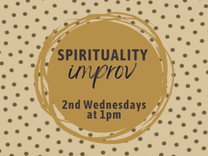 Spirituality Improv 2nd Wednesdays at 1pm