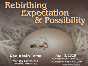 Rebirthing Expectation & Possibility Rev. Kevin Tarsa Marlene Bottenfield, Worship Associate April 5, 2026