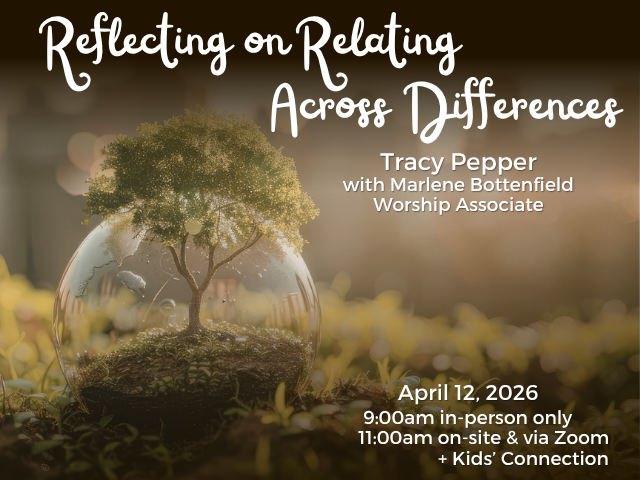 image of a minature tree growing in and beyond a bubble with a skyline in the background and sprouting ground cover in the foreground; service info: "Reflecting on Relating Across Differences Tracy Pepper with Marlene Bottenfield, Worship Associate April 12, 2026 9:00am in-person only 11:00am on-site & via Zoom + Kids' Connection"