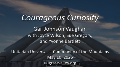 large sculpture of hands reaching across a divide; service info: Courageous Curiosity Gail Johnson Vaughan, Worship Associate Unitarian Universalist Community of the Mountains May 10, 2026 uugrassvalley.org