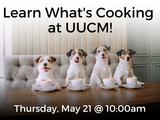 Learn What's Cooking at UUCM! Thursday, May 21 @ 10:00am