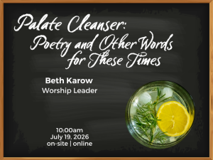 blackboard with glass containing rosemary and lemon slice on ice; service info: "Palate Cleanser: Poetry and Other Words for These Times Beth Karow Worship Leader 10:00am July 19, 2026 on-site | online"