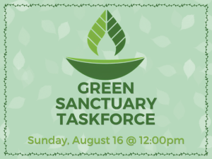 Green Sanctuary Taskforce Sunday, August 16 @ 12:00pm
