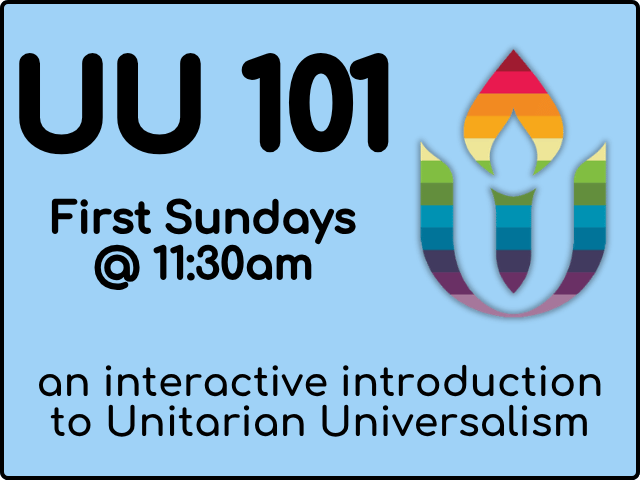 UU 101 First Sundays @ 11:30am an interactive introduction to Unitarian Universalism