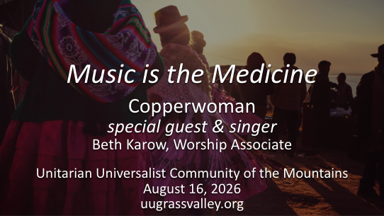 Music IS the Medicine Beth Karow, Worship Leader with special guest, Copperwoman 10:00am August 16, 2026 uugrassvalley.org"