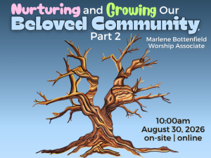 drawing of a leafless tree with exposed roots; service info: "Nurturing and Growing our Beloved Community, Part 2 Marlene Bottenfield, Worship Associate 10:00am August 30, 2026 on-site | online"