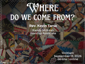 patchwork "crazy" quilt; service info: "Where Do We Come From? Rev. Kevin Tarsa Randy McKean, Worship Associate 10:00am September 13, 2026 on-site | online"