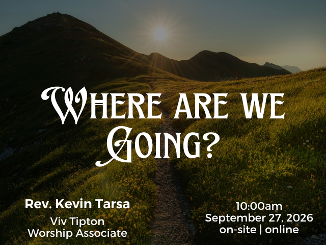 photo of sunrise over hills with hiking trail; service info: "Where Are We Going? Rev. Kevin Tarsa Viv Tipton, Worship Associate 10:00am September 27, 2026 on-site | online"