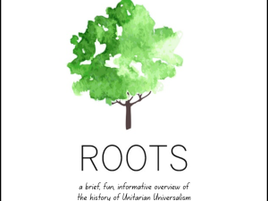 Roots a brief, fun, informative overview of the history of Unitarian Universalism