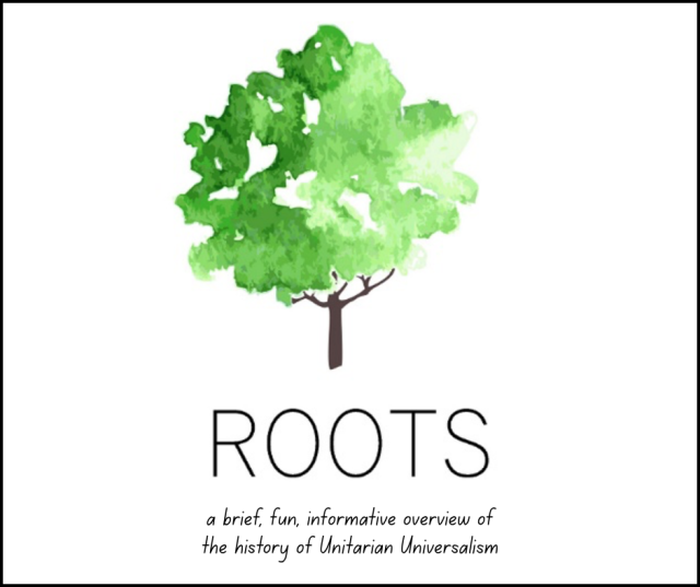 Roots a brief, fun, informative overview of the history of Unitarian Universalism
