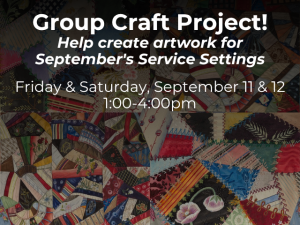 Group Craft Project! Help create artwork for September's Service Settings Friday & Saturday, September 11 & 12, 1:00 - 4:00pm