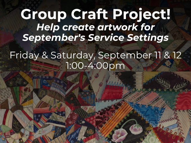 Group Craft Project! Help create artwork for September's Service Settings Friday & Saturday, September 11 & 12, 1:00 - 4:00pm