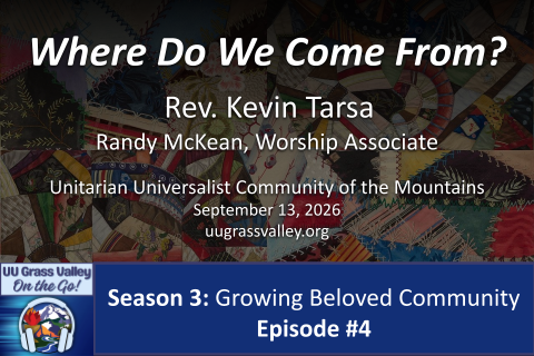 Where Do We Come From? Rev. Kevin Tarsa Randy McKean, Worship Associate September 13, 2026 UUCM On-the-Go: Season 3, Episode #4